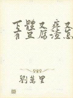 下体又疼又痒还有豆腐渣怎么办