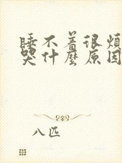 睡不着很烦躁想哭什么原因