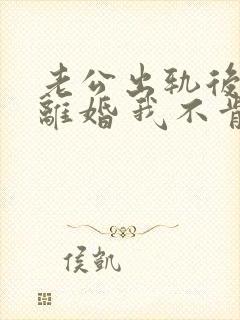 老公出轨后坚决离婚 我不肯离