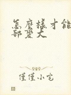 怎么样才能让胸部变大