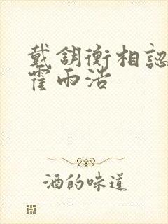 戴钥衡相认宠爱霍雨浩