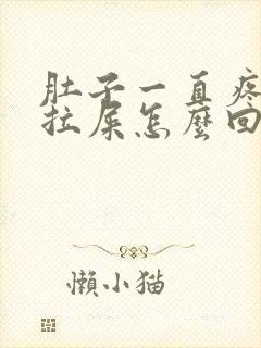 肚子一直疼一直拉屎怎么回事