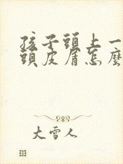 孩子头上一直有头皮屑怎么回事