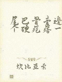 尾巴骨旁边长了个硬疙瘩一动就疼