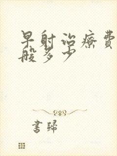 早射治疗费用一般多少