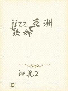 jizz 亚洲熟妇封面