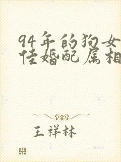 94年的狗女最佳婚配属相