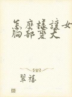 怎么样让女人的胸部变大封面