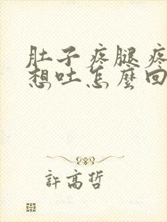 肚子疼腿疼恶心想吐怎么回事