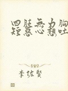 四肢无力胸闷气短恶心想吐