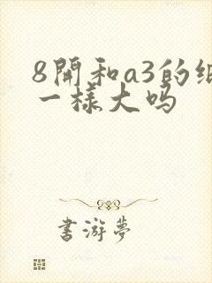 8开和a3的纸一样大吗