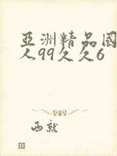 亚洲精品国产成人99久久6