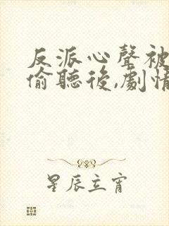 反派心声被女主偷听后,剧情崩了封面