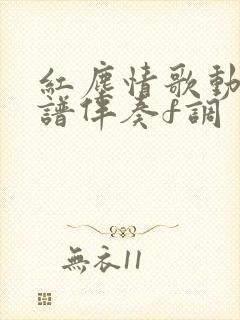 红尘情歌动态简谱伴奏f调