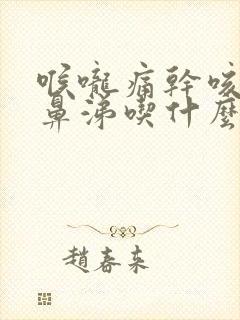 喉咙痛干咳流清鼻涕吃什么药