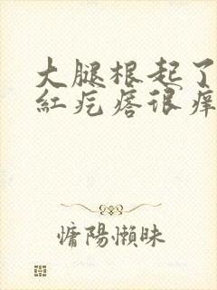 大腿根起了很多红疙瘩很痒