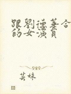 跟刘德华合作过的女演员