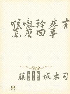 喉咙干疼有黄痰怎么回事