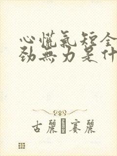 心慌气短全身没劲无力是什么原因?