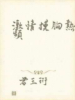 激情摸胸热吻视频