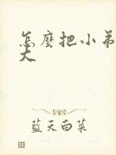 怎么把小弟弟变大封面