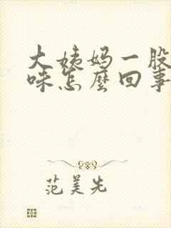 大姨妈一股恶臭味怎么回事