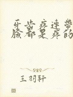 牙齿疼连带半边脸都是疼的