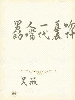 男人一直吻女人的嘴代表什么