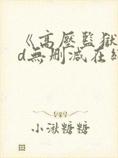 《高压监狱》hd无删减在线观看