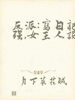 反派:写日记变强,女主人设崩了