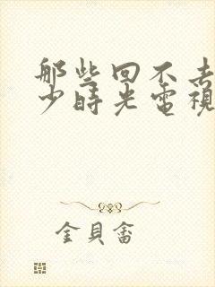 那些回不去的年少时光电视剧全集