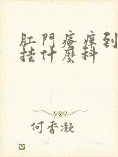 肛门瘙痒到医院挂什么科