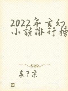 2022年玄幻小说排行榜前十最受欢迎