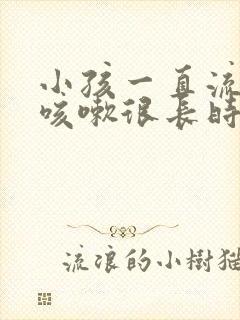 小孩一直流鼻涕咳嗽很长时间怎么办封面