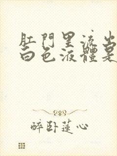 肛门里流出来的白色液体是怎么回事