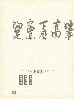 胸窝下有硬疙瘩是怎么回事