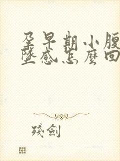 孕早期小腹有下坠感怎么回事