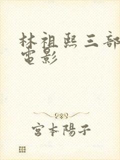 林祖熙三部必看电影