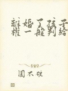 离婚了孩子抚养权一般判给谁