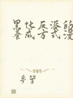 黑化反派的正确养成方式漫画免费下拉式