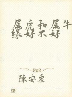 属虎和属牛的姻缘好不好