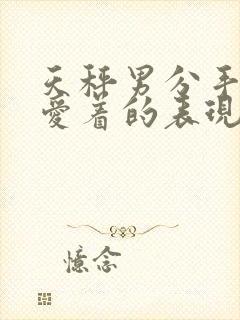 天秤男分手后还爱着的表现