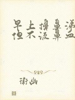 早上擤鼻涕有血但不流鼻血