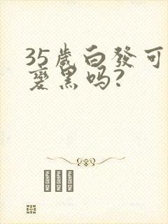 35岁白发可以变黑吗?