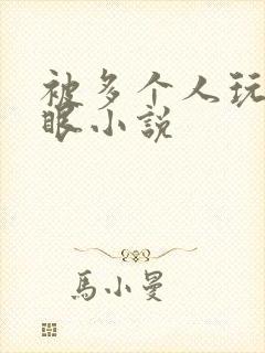 被多个人玩屁股眼小说