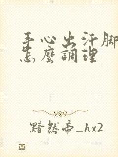 手心出汗脚冰凉怎么调理