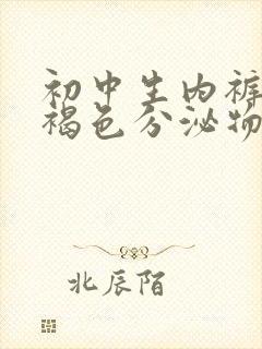 初中生内裤上有褐色分泌物怎么回事