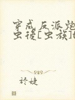 穿成反派炮灰雄虫后[虫族]txt