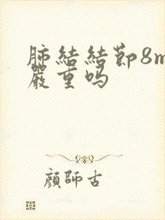 肺结结节8mm严重吗