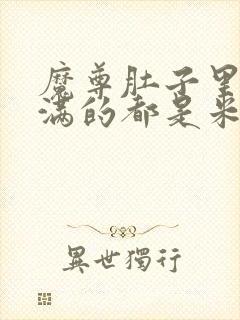 魔尊肚子里面满满的都是米青